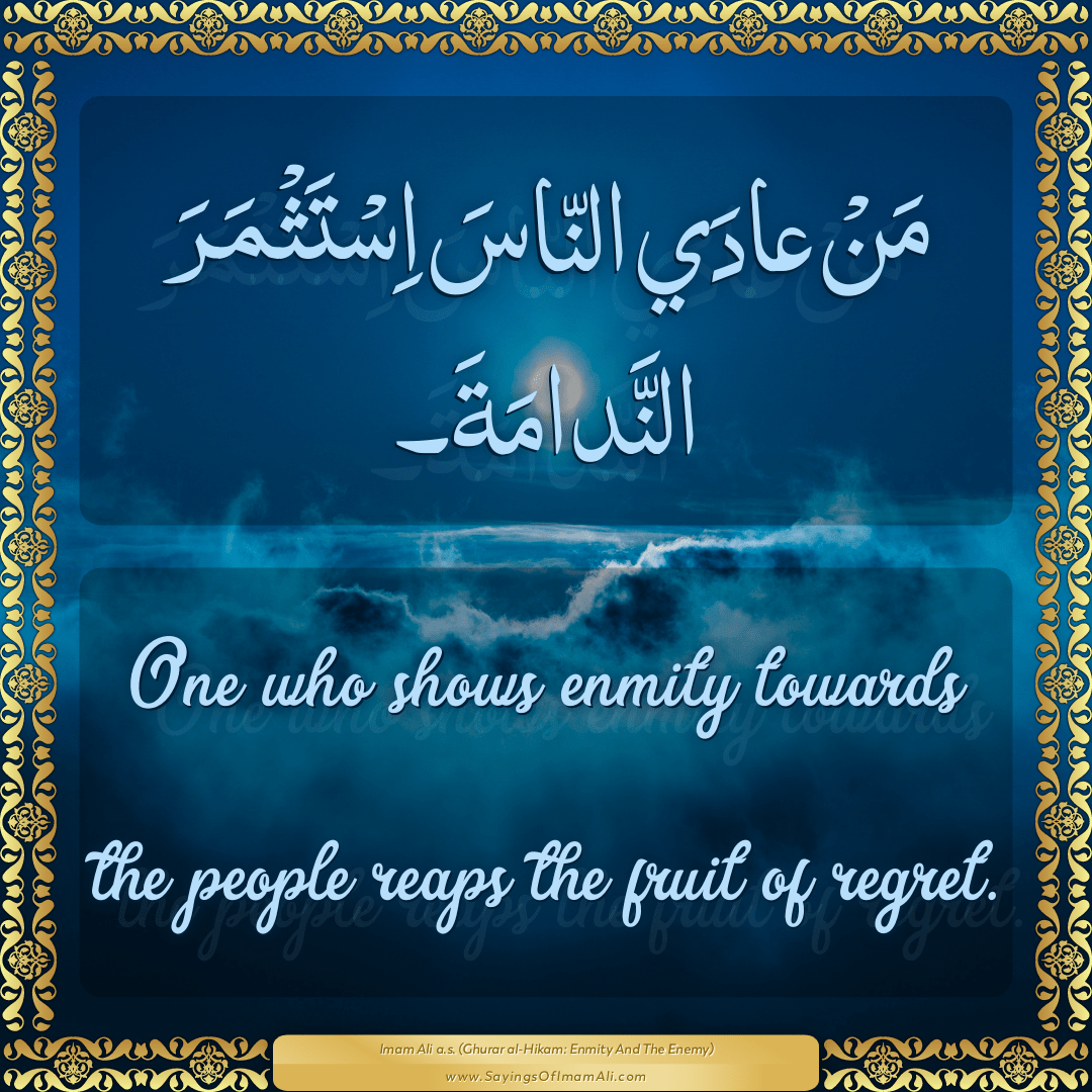 One who shows enmity towards the people reaps the fruit of regret.